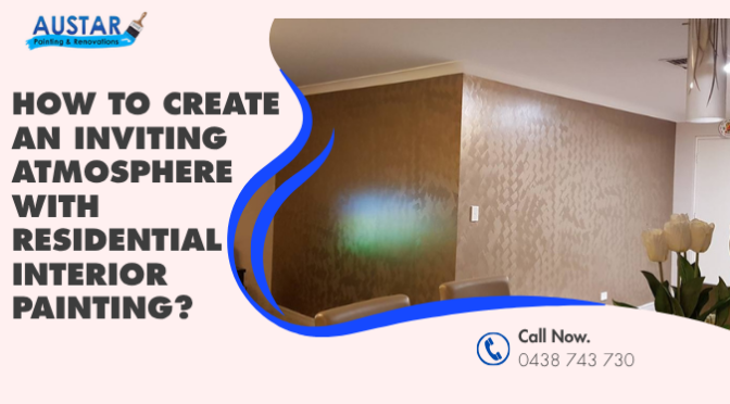 How to Create an Inviting Atmosphere with Residential Interior Painting?