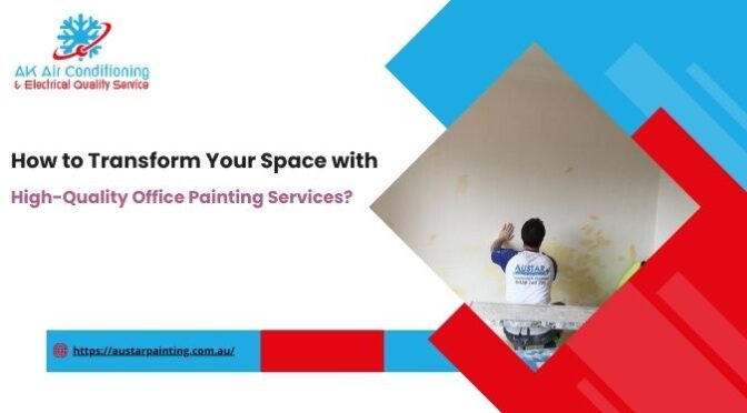 How to Transform Your Space with High-Quality Office Painting Services?