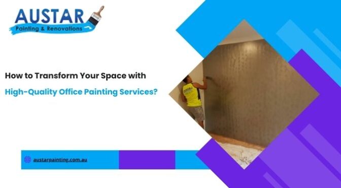 How to Transform Your Space with High-Quality Office Painting Services?