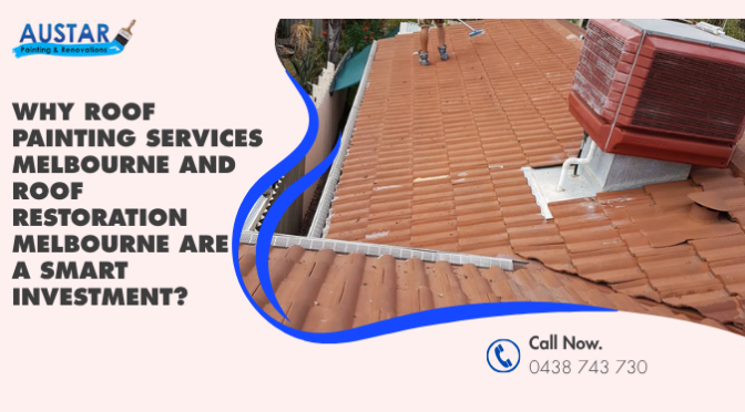 Why Roof Painting Services Melbourne and Roof Restoration Melbourne Are a Smart Investment?