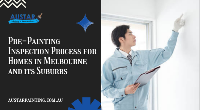 Pre-Painting Inspection Process for Homes in Melbourne and its Suburbs