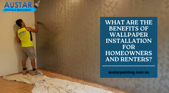 What Are The Benefits of Wallpaper Installation for Homeowners and Renters?