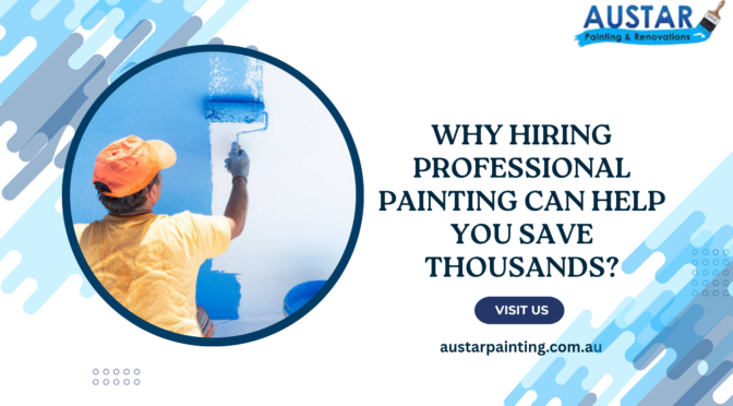 Why Hiring Professional Painting Can Help You Save Thousands?