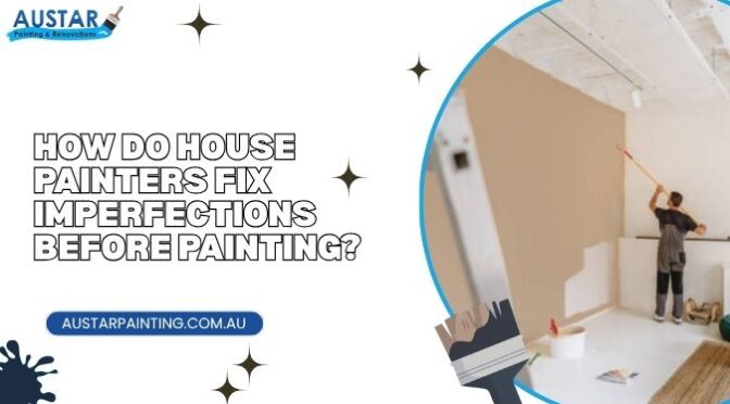 How Do House Painters Fix Imperfections Before Painting?