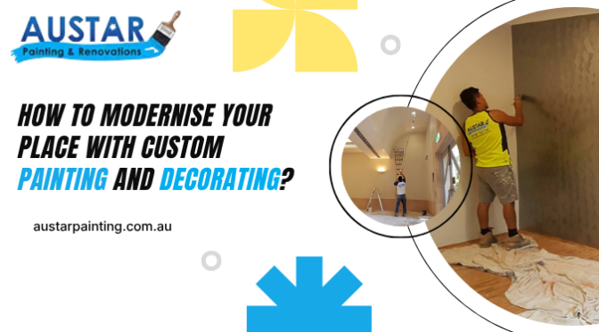 How to Modernise Your Place With Custom Painting and Decorating?