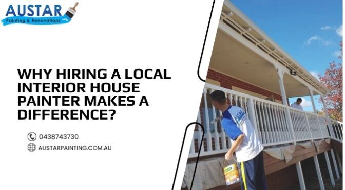 Why Hiring a Local Interior House Painter Makes a Difference?