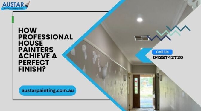 How Professional House Painters Achieve a Perfect Finish?